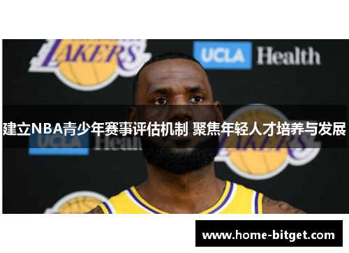 建立NBA青少年赛事评估机制 聚焦年轻人才培养与发展